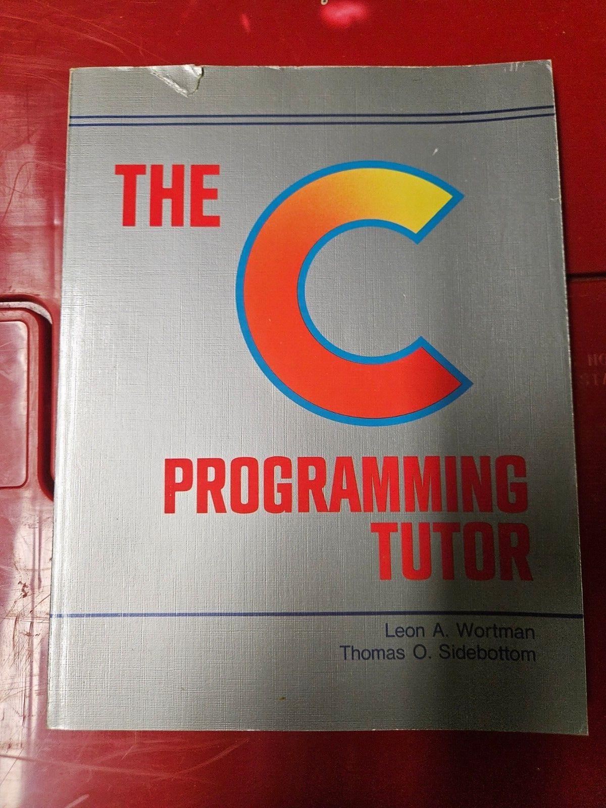 The C Programming Tutor by Leon A. Wartman and Thomas O. Sidebottom