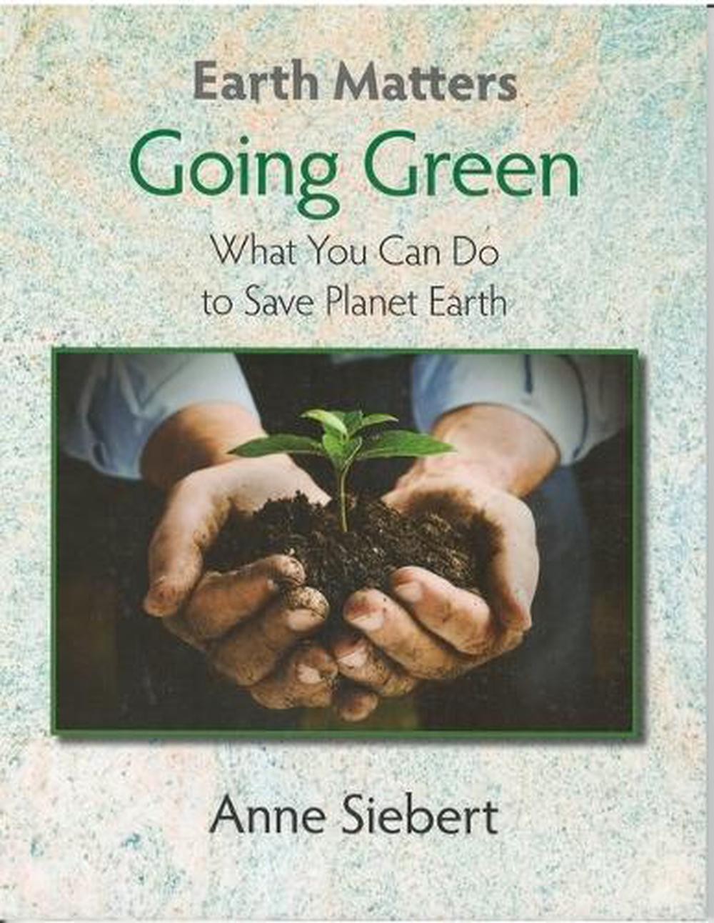 Going Green: What You Can Do to Save Planet Earth by Anne Siebert (English) Pape