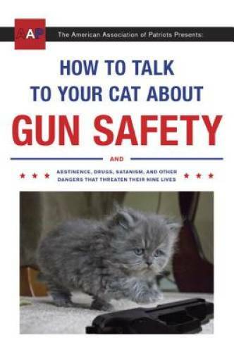 How to Talk to Your Cat About Gun Safety: And Abstinence, Drugs, Sat - VERY GOOD