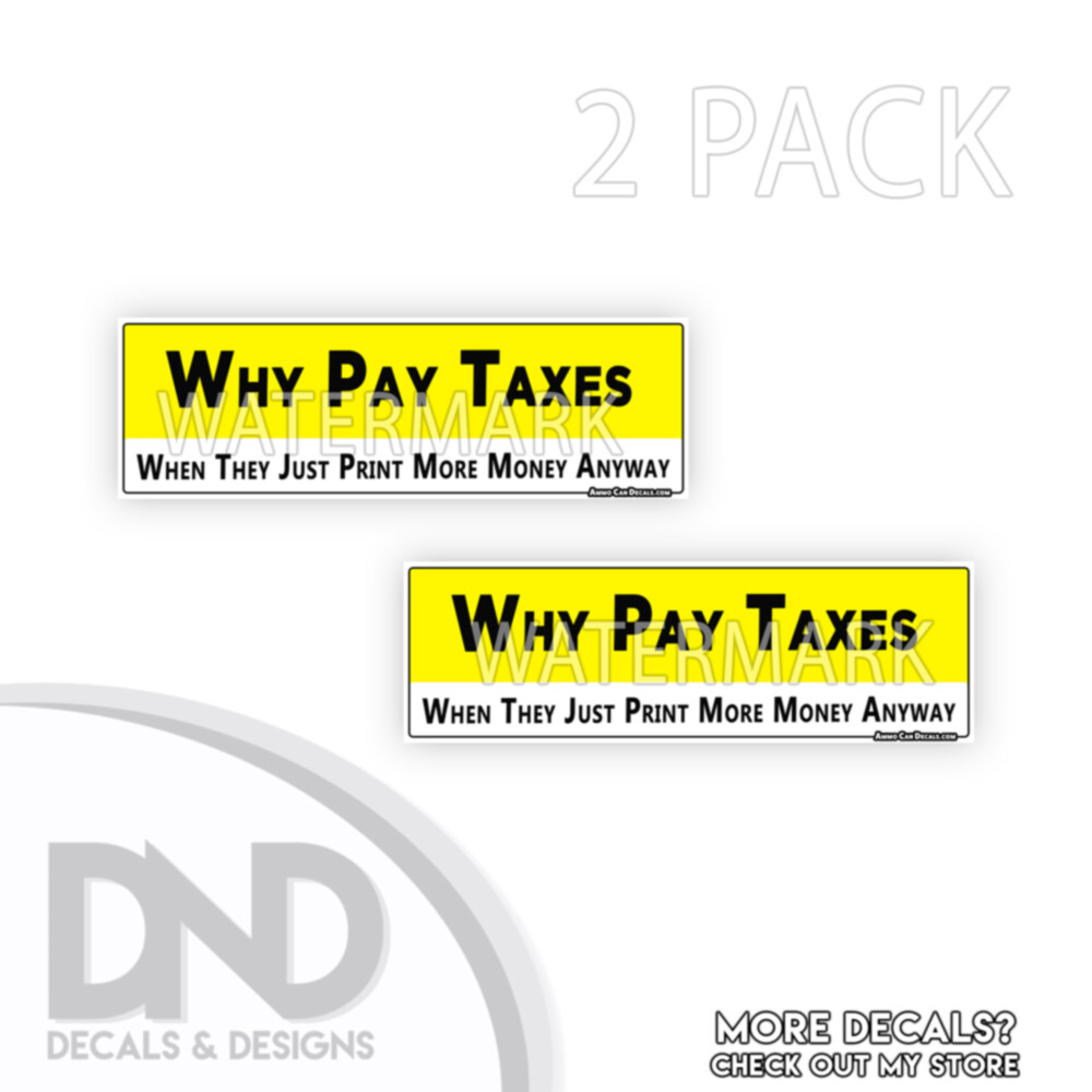 Why Pay Taxes When They Print More Anyway Funny Bumper Sticker Decal  2 Pack D&