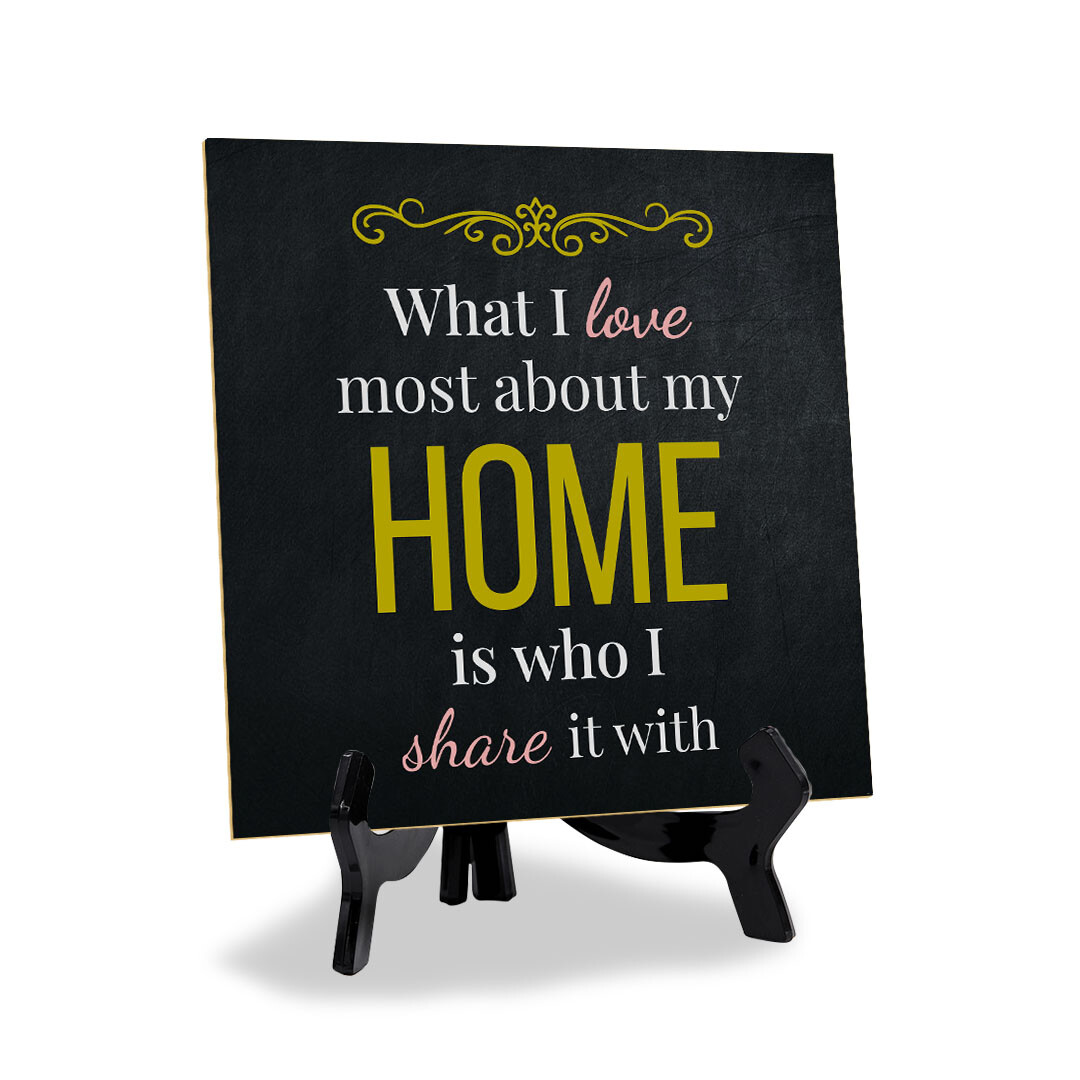 What I Love Most About My Home Is Who I Share It With 5"x 5" Square Table Sign