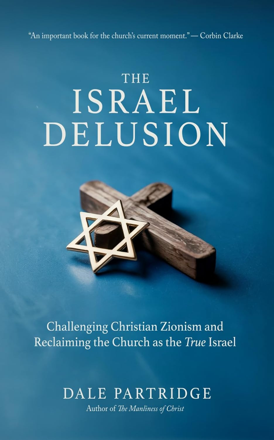 The Israel Delusion: Challenging Zionism and Reclaiming the Church as God’s Chos