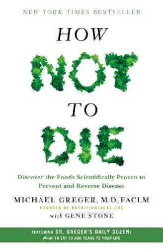 How Not to Die: Discover the Foods Scientifically Proven to Prevent and R - GOOD