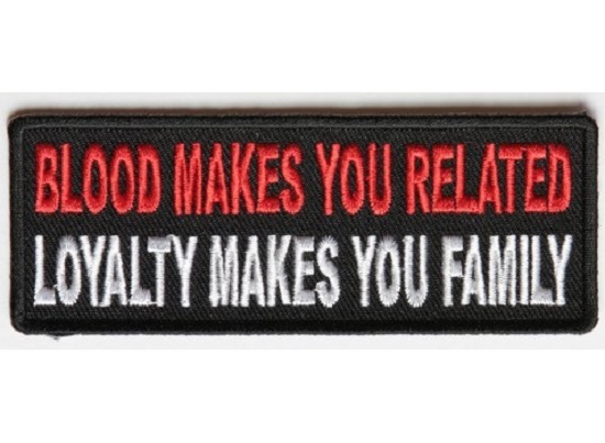 BLOOD MAKES YOU RELATED LOYALTY MAKES YOU FAMILY EMBROIDERED BIKER PATCH