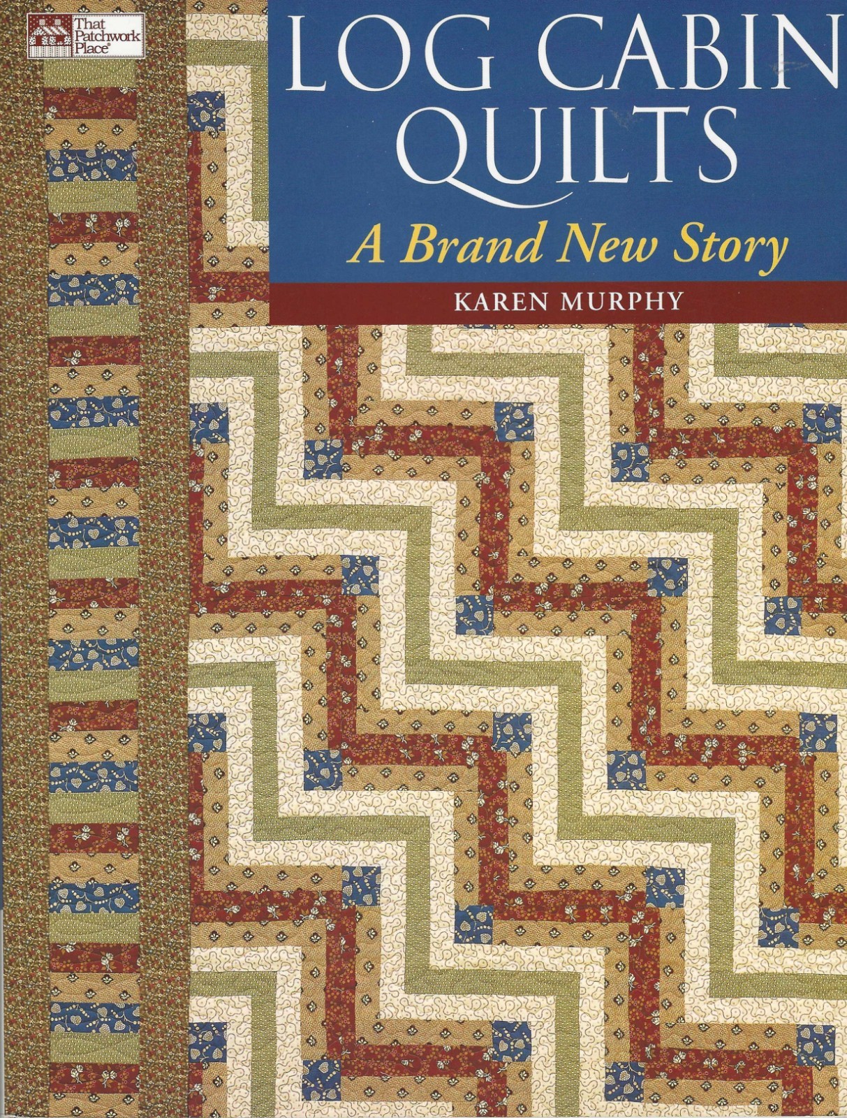 Log Cabin Quilts - A Brand New Story ~ That Patchwork Place - Karen Murphy