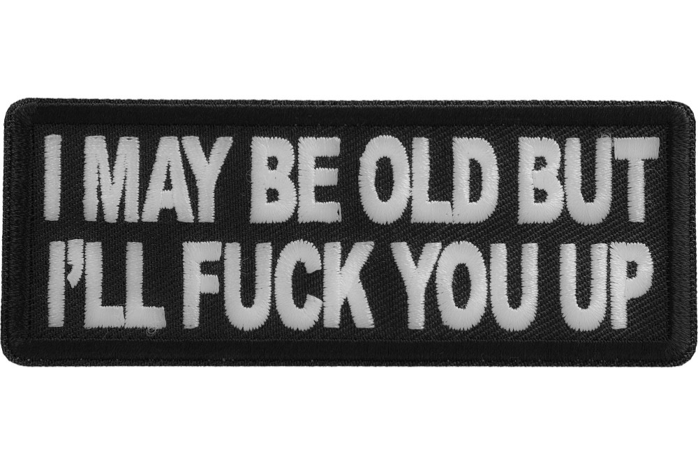 I MAY BE OLD BUT I'LL F**K YOU UP EMBROIDERED IRON ON PATCH**FREE SHIPPING**