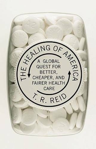 The Healing of America: A Global Quest for Better, Cheaper, and Fairer He - GOOD