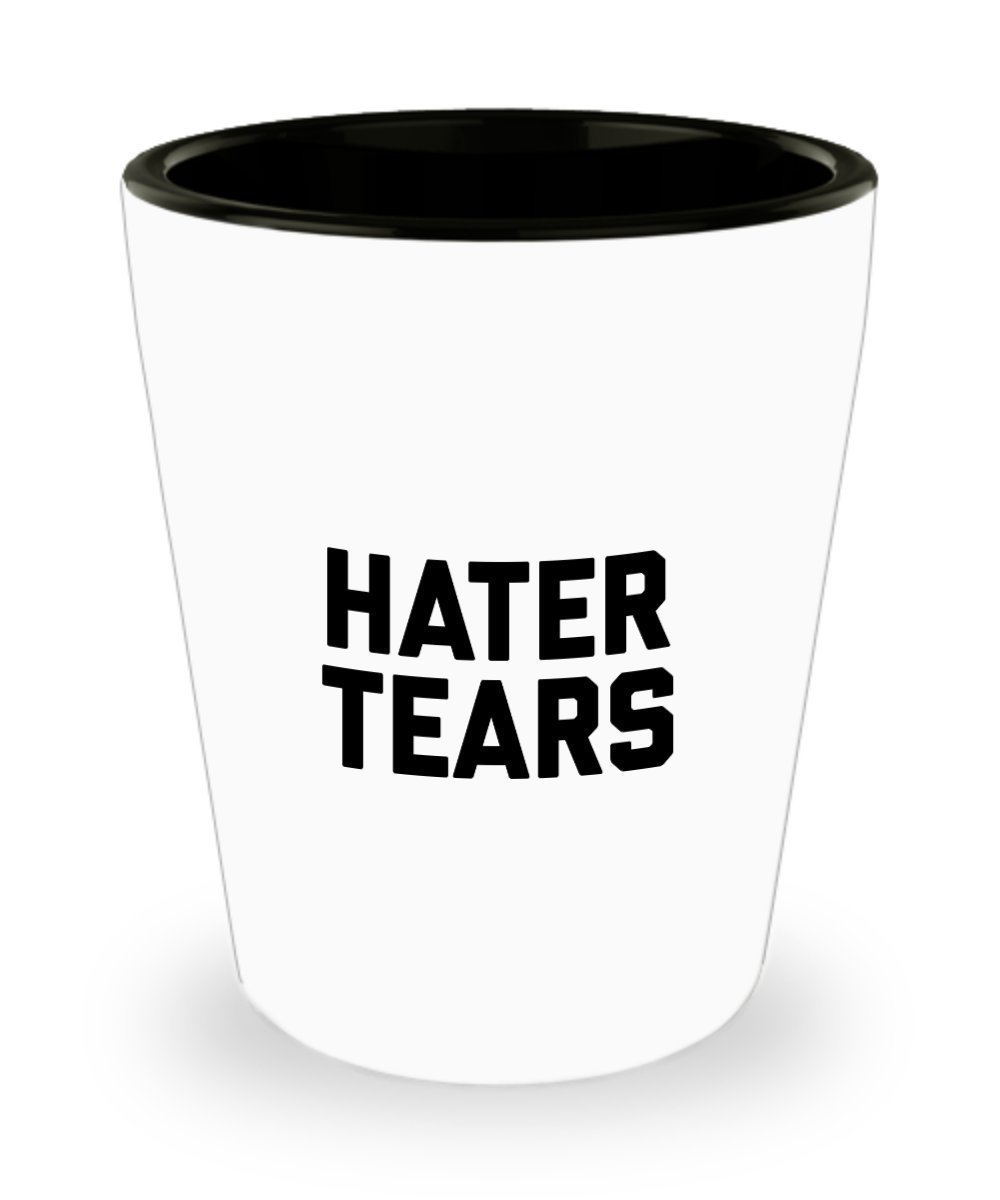 Hater Tears Shot Glass - Tears Of My Haters Shot Glass - Cuppa Haters Gonna Hate