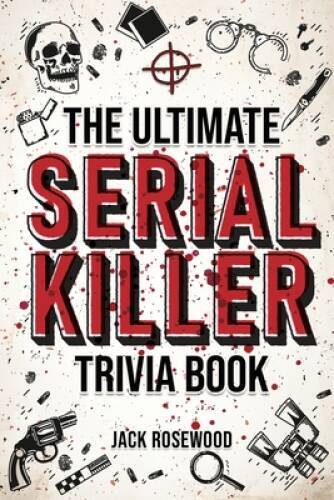The Ultimate Serial Killer Trivia Book: A Collection Of Fascinating  - VERY GOOD