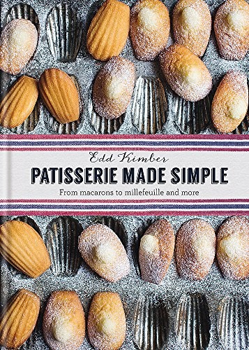 Patisserie Made Simple: From macaron to millefeuille and more by Kimber, Edd The