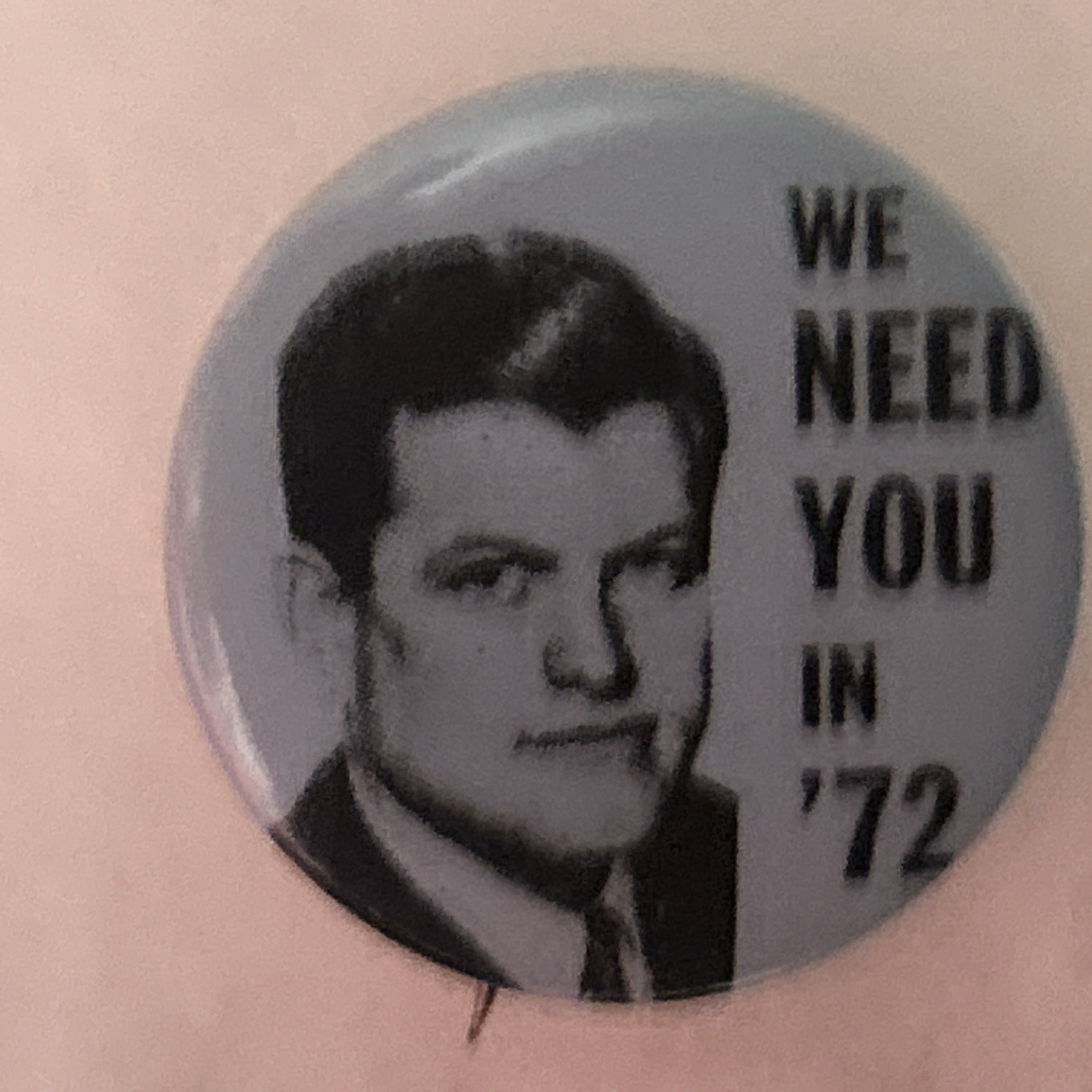 We Need You in ‘72 blue Ted KENNEDY  1 1/4”  pinback button