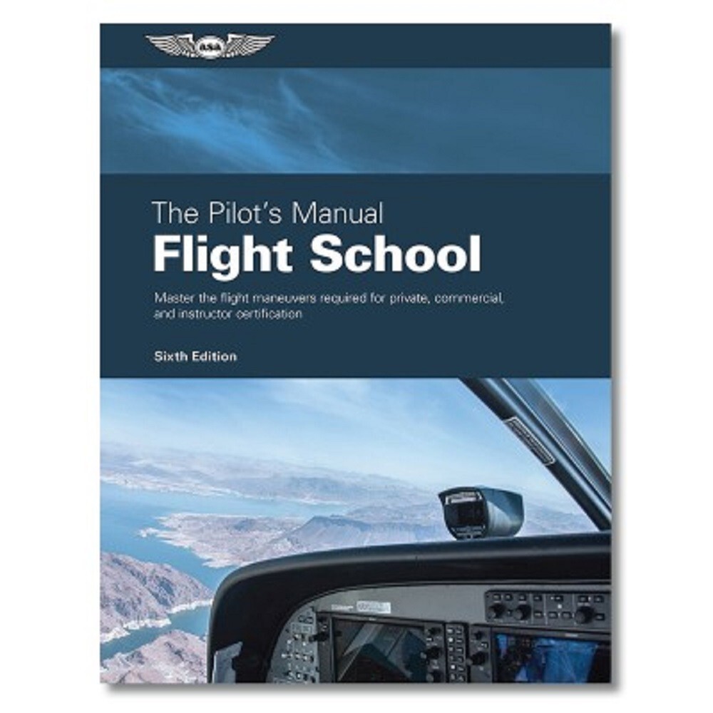 The Pilot's Manual: Flight School: Master the flight maneuvers . . . ASA-PM-1D