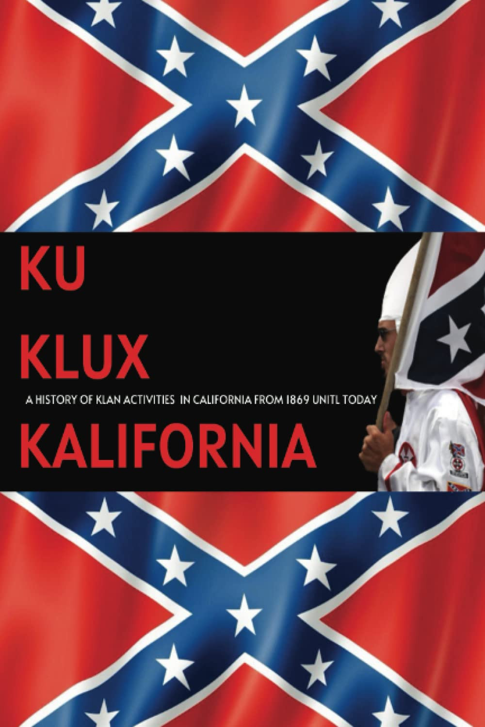 Ku Klux Kalifornia: A History Of Klan Activities In California From 1869 Until T