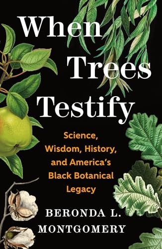 When Trees Testify: Science, Wisdom, History, and America’s Black Botanical Lega