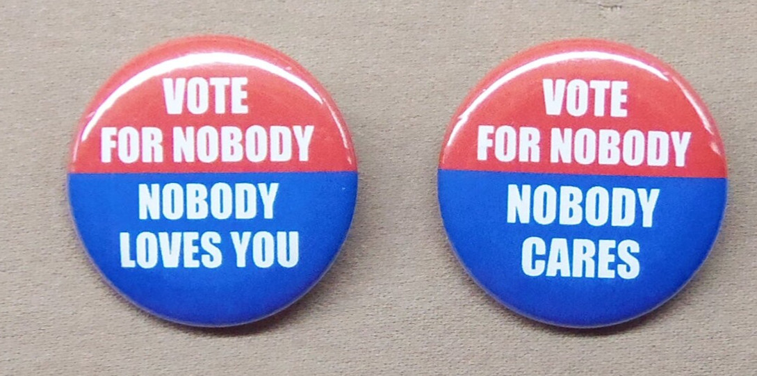 Vote For Nobody - Nobody Loves You & Nobody Cares Large 2.25" Buttons Election