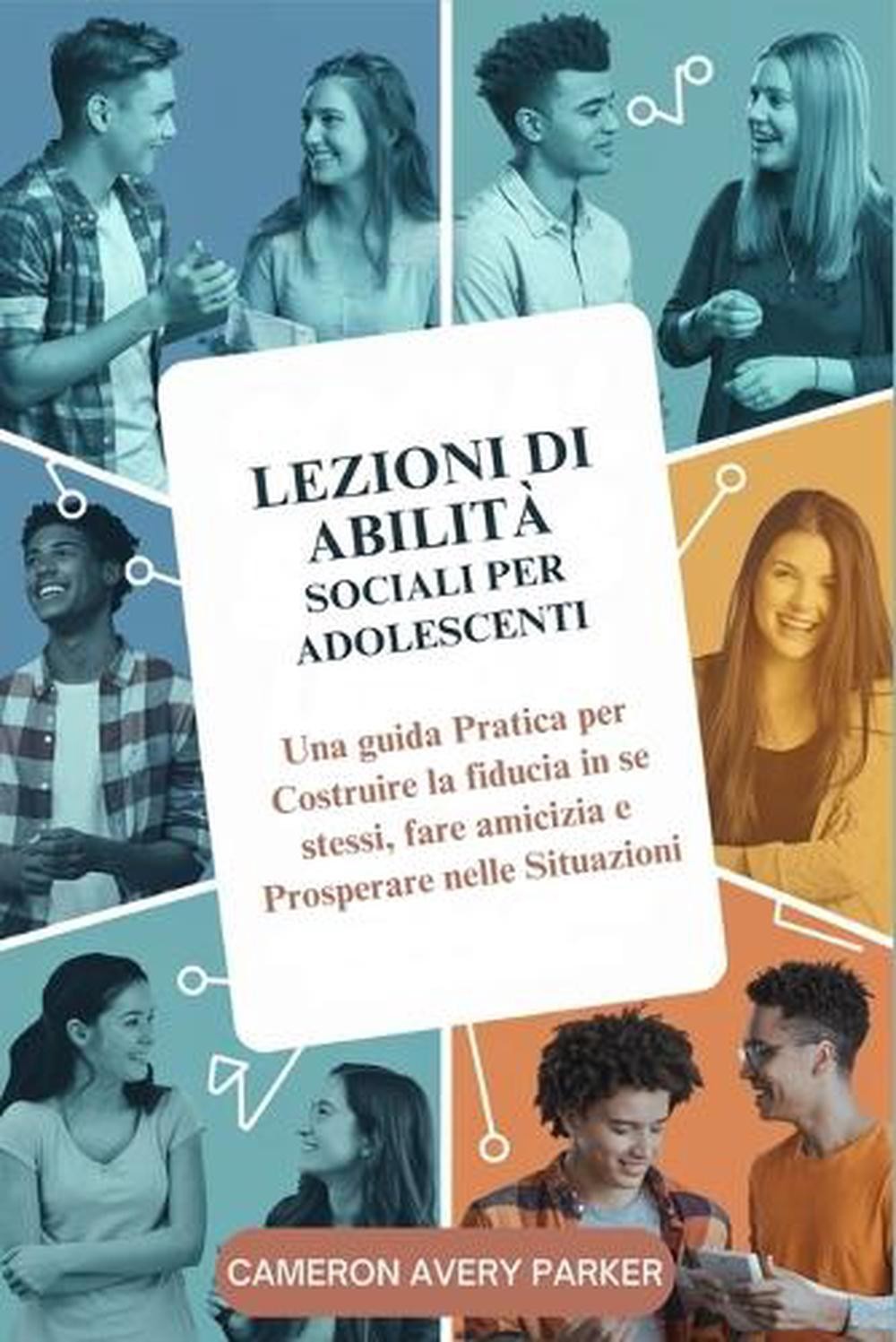 Lezioni di Abilit Sociali per Adolescenti: Una guida Pratica per Costruire la fi