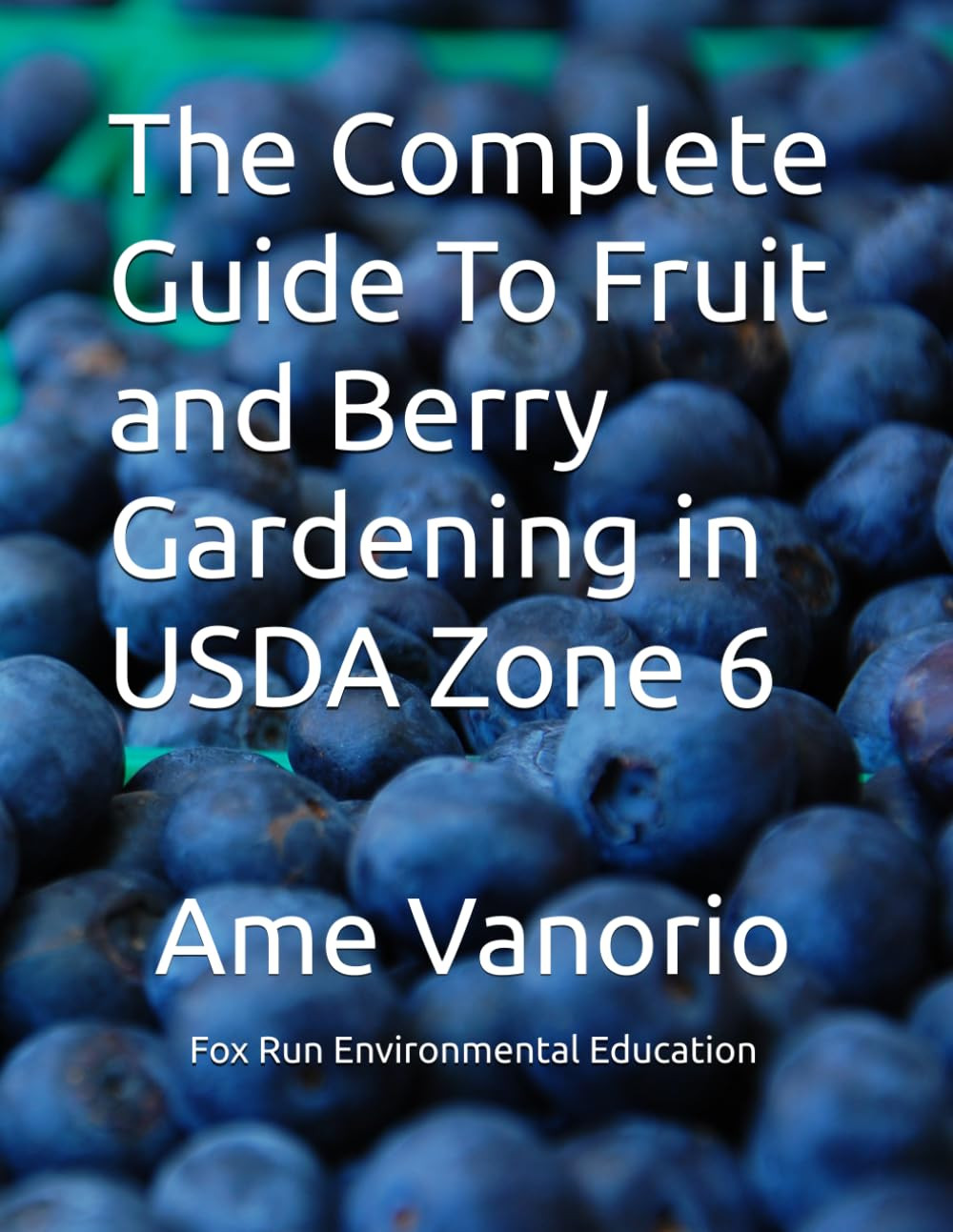 The Complete Guide To Fruit and Berry Gardening in USDA Zone 6: Sustainable Prac