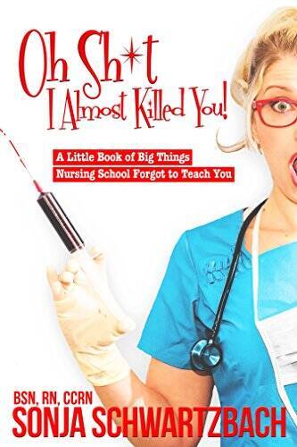 Oh Sh*t, I Almost Killed You! A Little Book of Big Things Nursing Sc - VERY GOOD