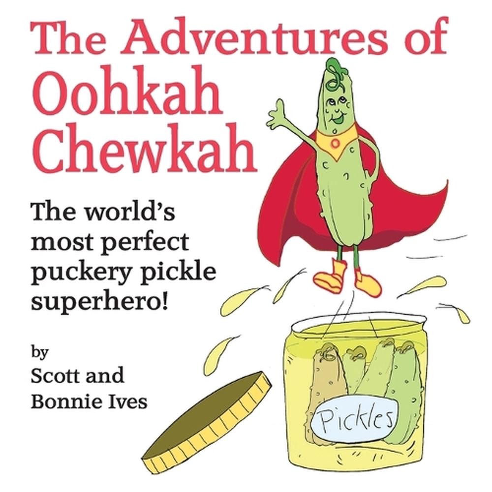 The Adventures of Oohkah Chewkah: The world's most perfect puckery pickle superh