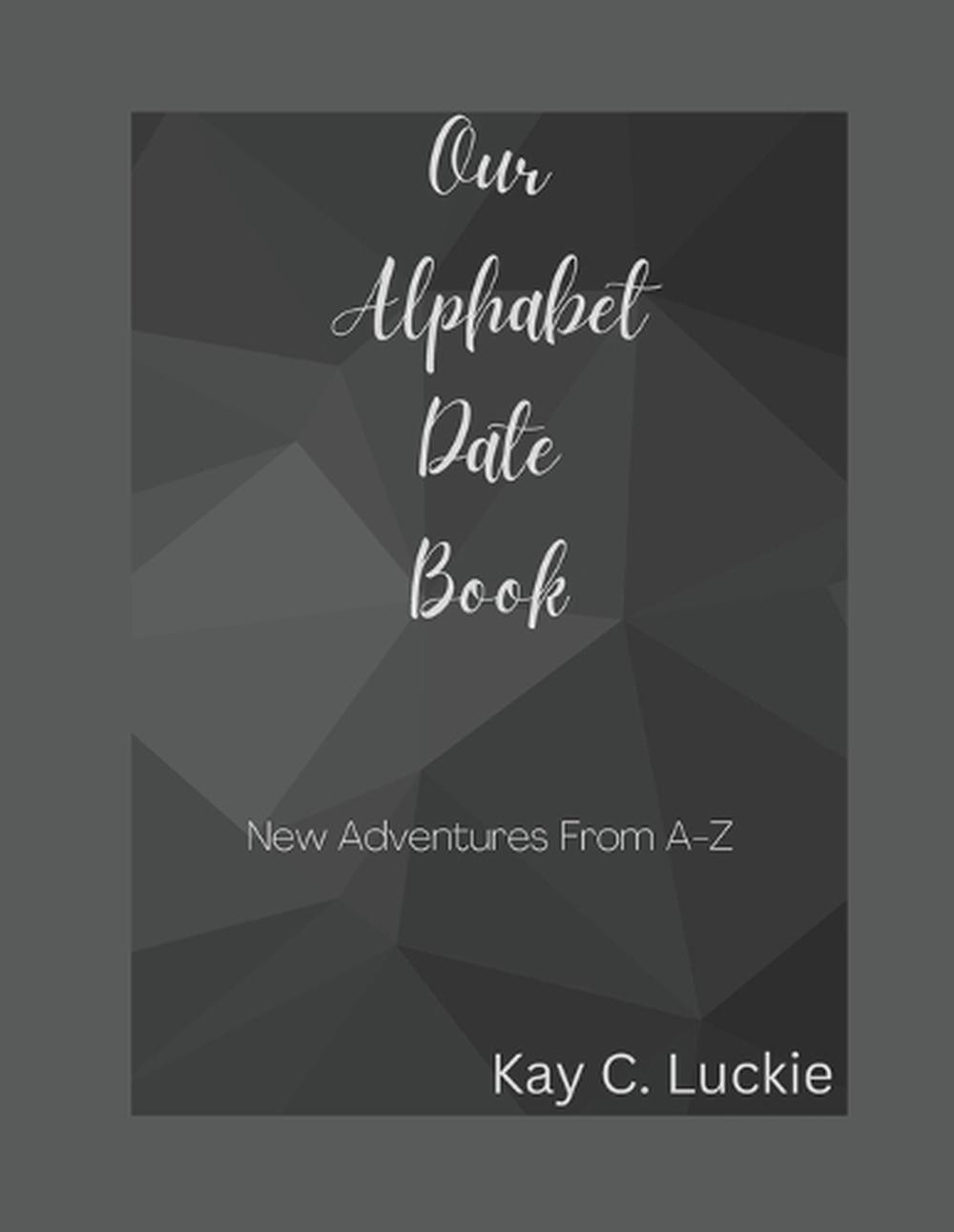 Our Alphabet Date Book: New Adventures From A-Z by Kay C. Luckie Paperback Book