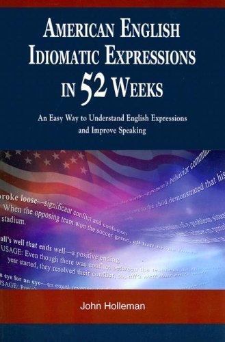 American English Idiomatic Expressions in 52 Weeks: An Easy Way to Understand...