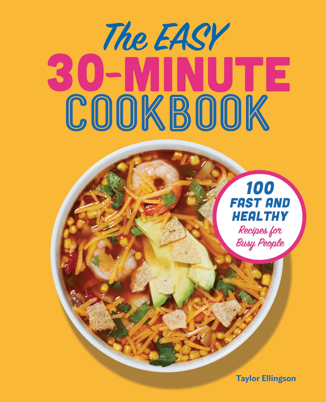The Easy 30-Minute Cookbook: 100 Fast and Healthy Recipes for Busy People