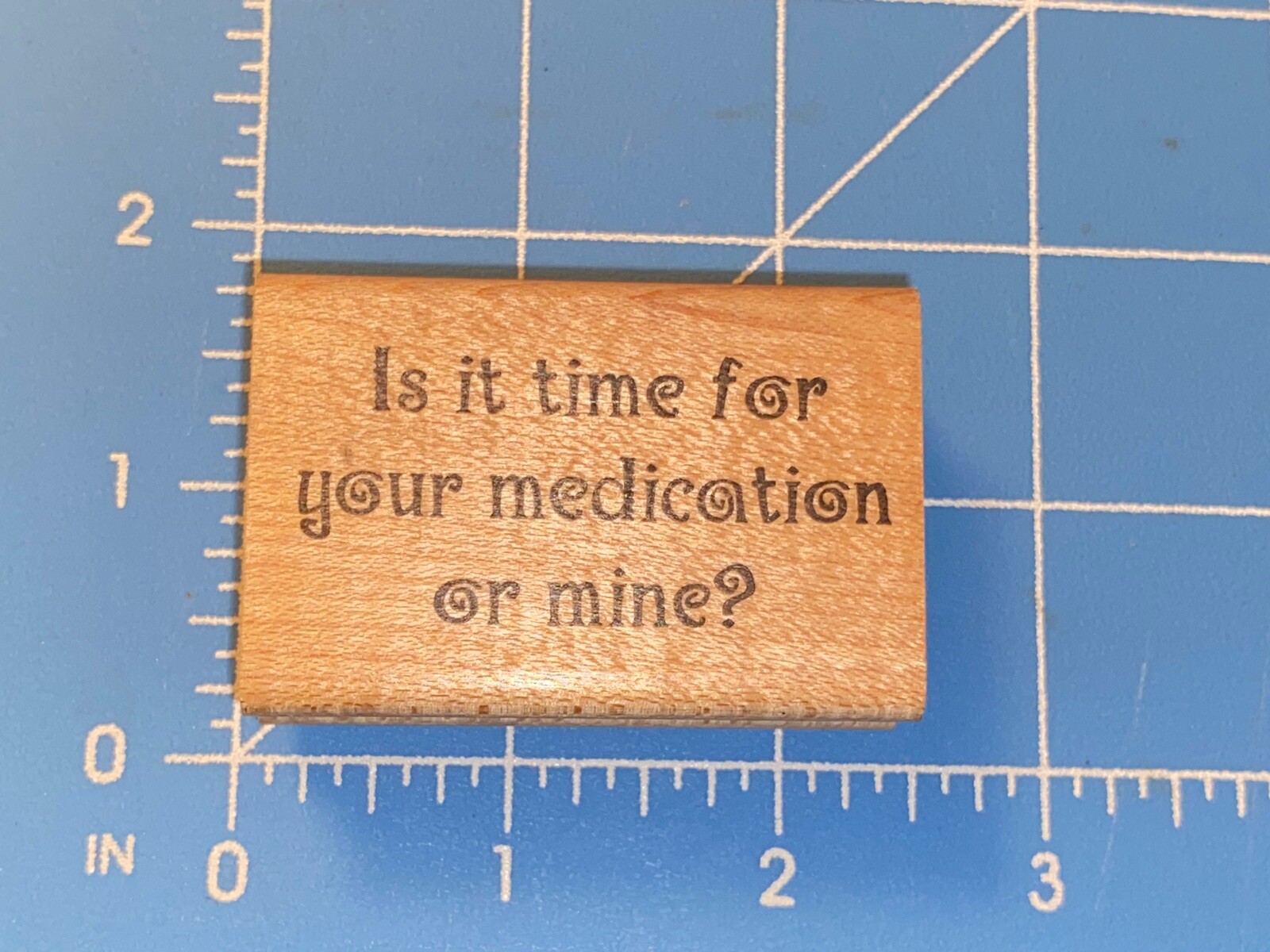 IS IT TIME FOR YOUR MEDICATION OR MINE Annticipation Wood Mounted Rubber Stamp C