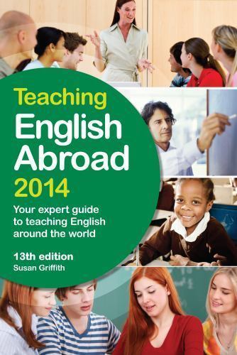 Teaching English Abroad 2014: Your Expert Guide to Teaching English Around t...