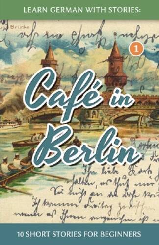 Learn German With Stories: CafÃ© in Berlin - 10 Short Stories For Beginne - GOOD