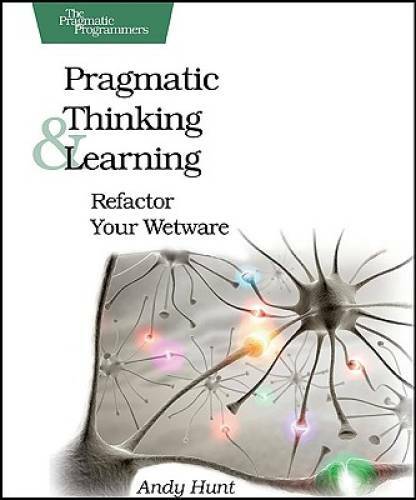 Pragmatic Thinking and Learning: Refactor Your Wetware (Pragmatic Progr - GOOD