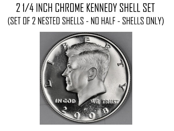 KENNEDY CHROME HALF - 2 1/4 INCH NESTED METAL SHELL SET - NO HALF/SHELLS ONLY