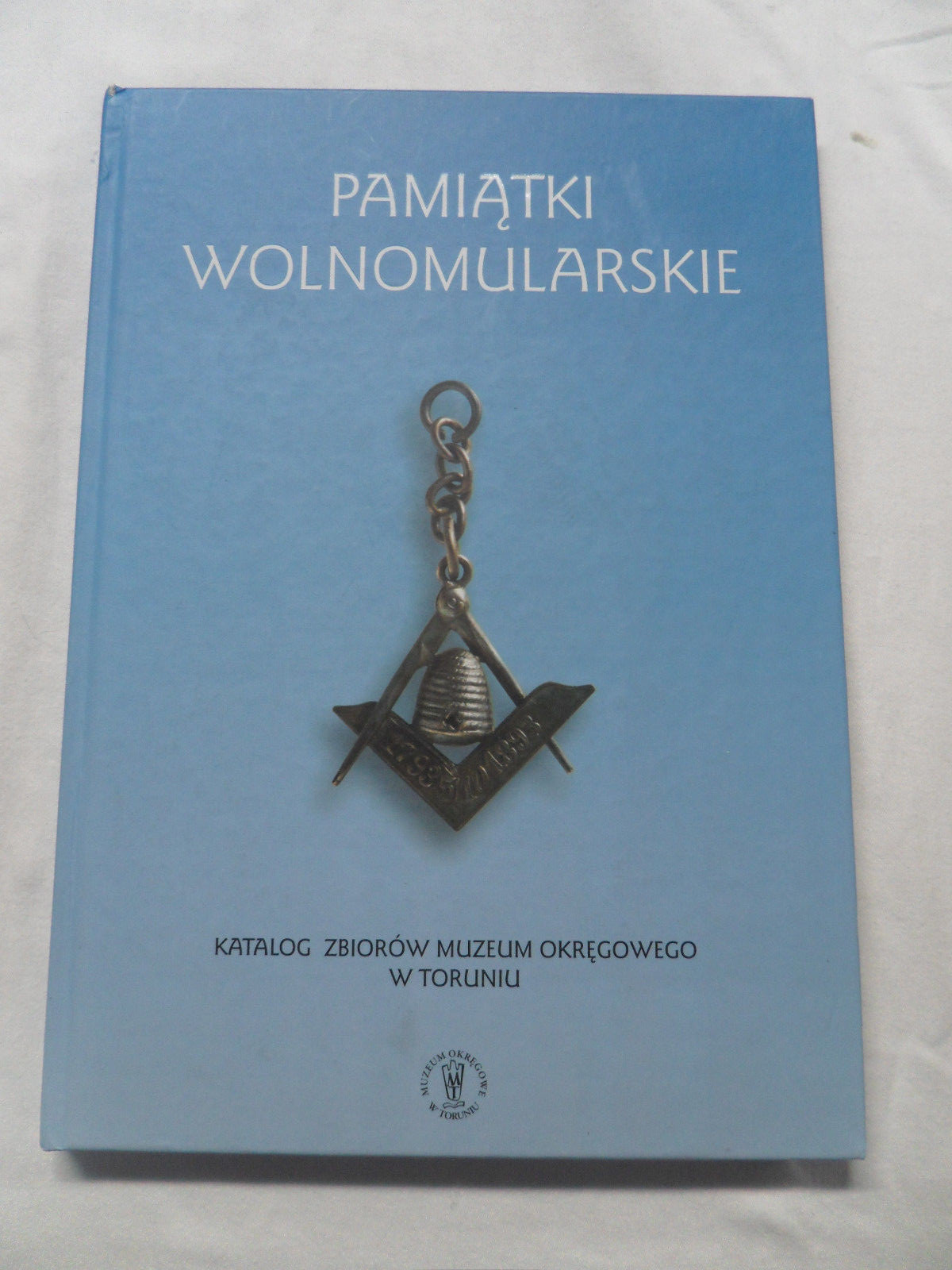 Pamiątki Wolnomularskie : Katalog Zbiorów Muzeum Okręgowego W Toruniu