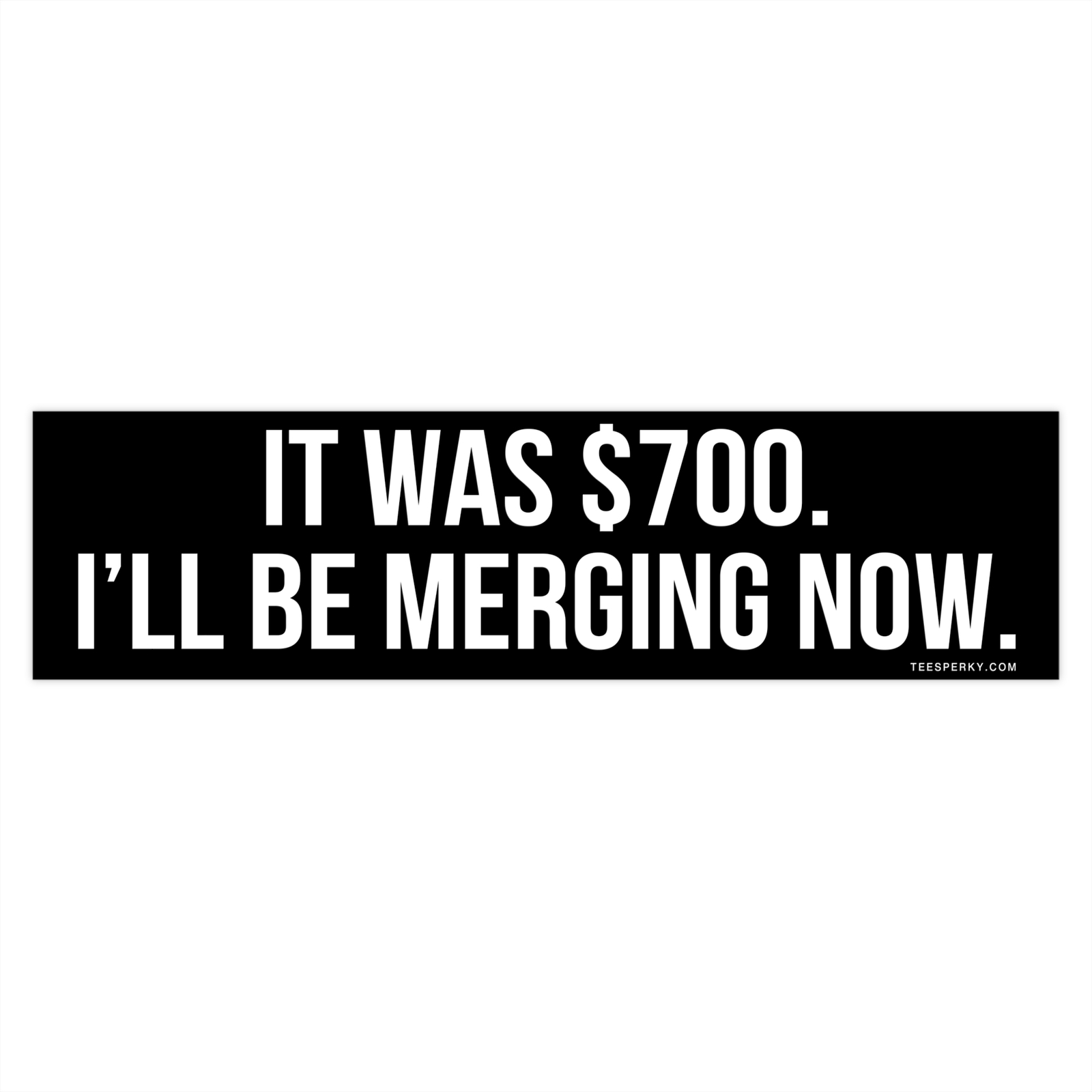 It Was $700 I'll Be Merging Now Bumper Sticker