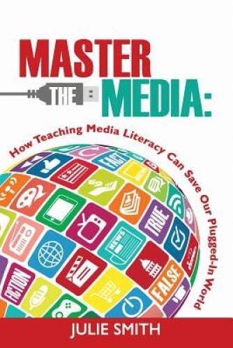 Master the Media: How Teaching Media Literacy Can Save Our Plug - VERY GOOD