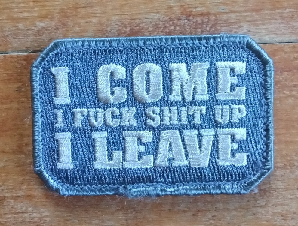 I Come F Up I Leave Tactical Humor Combat MORALE Military Patch ACU