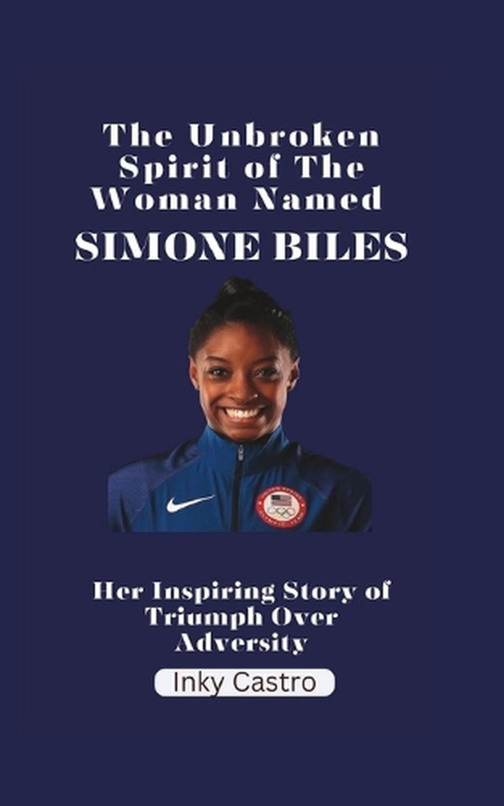 The Unbroken Spirit of The Woman Named Simone Biles: Her Inspiring Story of Triu