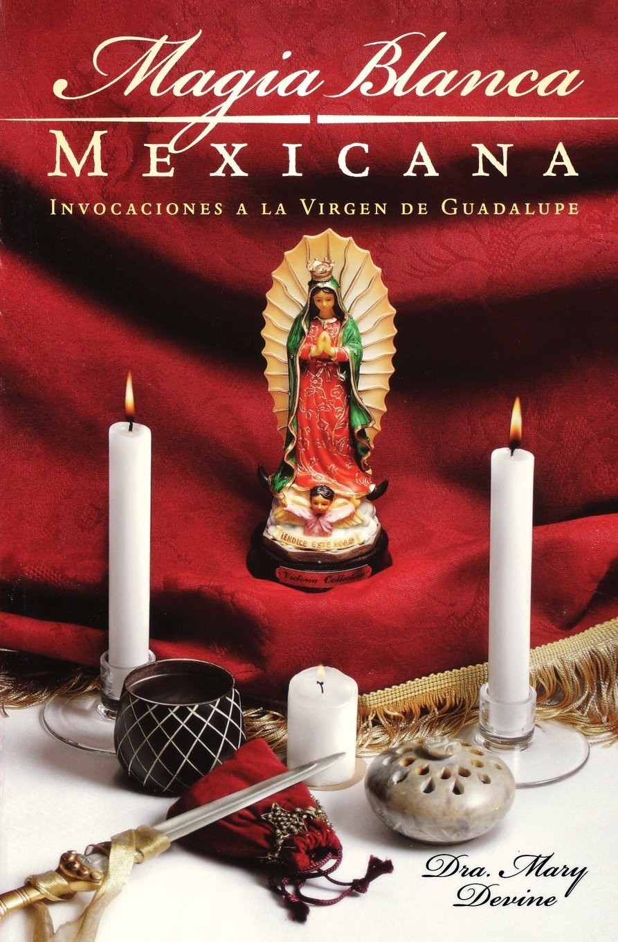 Magia Blanca Mexicana: Invocaciones a la Virgen de Guadalupe (Spanish Editio...