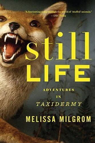 Still Life: Adventures in Taxidermy - Paperback By Milgrom, Melissa - VERY GOOD