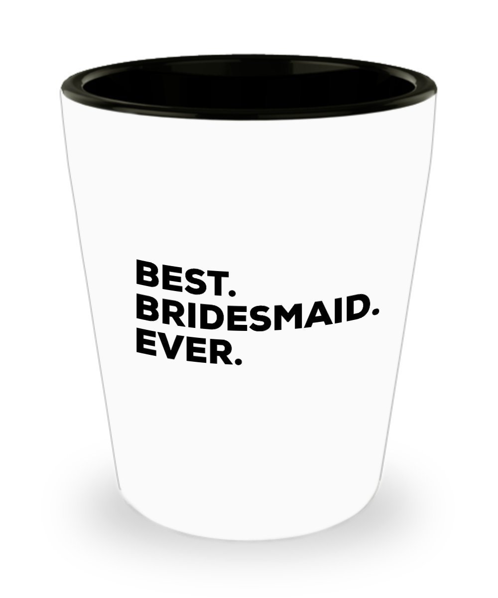 Bridesmaid Shot Glass - Best Bridesmaid Ever - Bridesmaid Gifts