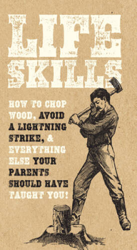 Life Skills: How to chop wood, avoid a lightning strike, and everything e - GOOD