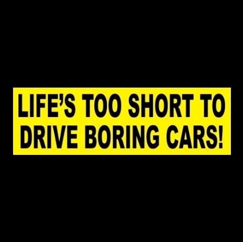 "LIFE'S TOO SHORT TO DRIVE BORING CARS!" muscle car BUMPER STICKER rat hot rod