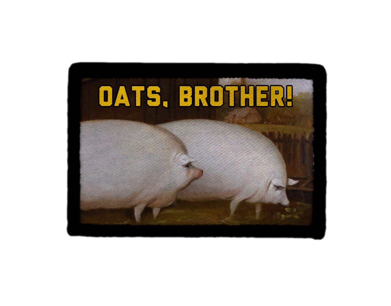 Pair of Pigs Painting Meme Oats Brother May I have Some Oats Patch Sew on [sub]