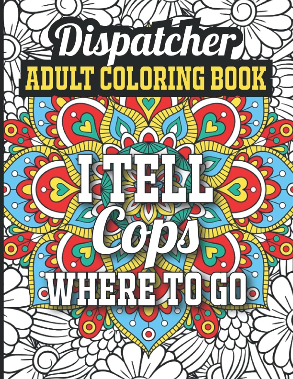Dispatcher Adult Coloring Book: What Dispatchers Really Want to Say Coloring Boo