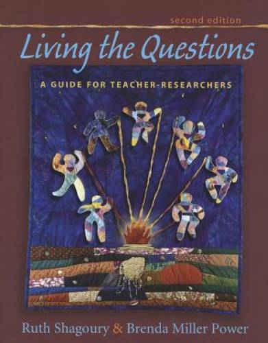 Living the Questions, second edition: A Guide for Teacher-Researchers - GOOD