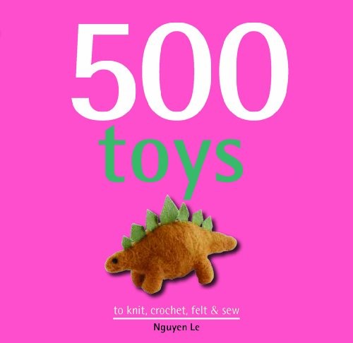 500 Toys: to Knit, Crochet, Felt & Sew by Nguyen Le 1844489310 The Fast Free