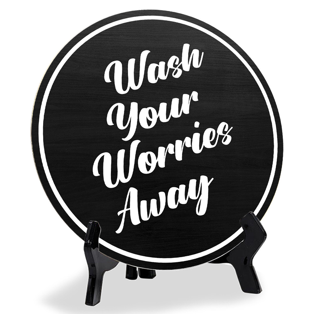 Wash Your Worries Away (5 x 5“) Circle Table Sign with Acrylic Stand