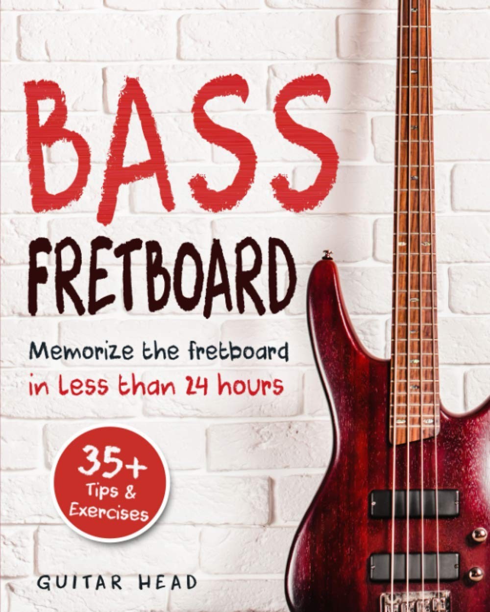Bass Fretboard: Memorize The Fretboard In Less Than 24 Hours: 35+ Tips And Exerc