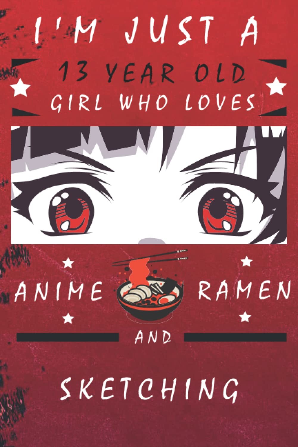 I'm Just A 13 Year Old Girl Who Loves Anime Ramen And Sketching: Birthday Gift F