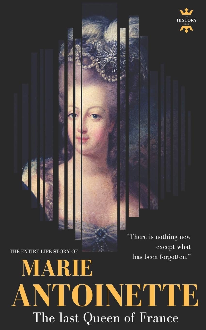 MARIE ANTOINETTE: The last Queen of France. The Entire Life Story (Great Biograp
