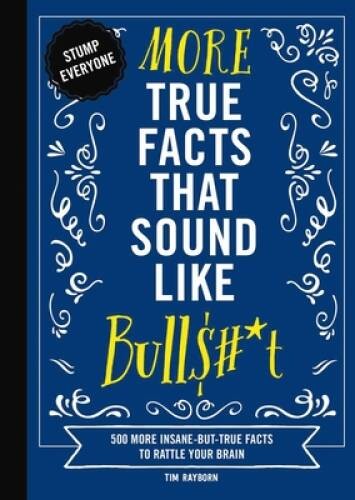 More True Facts That Sound Like Bullt: 500 More Insane-But-True F - VERY GOOD